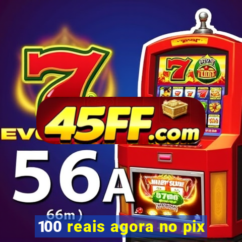 100 reais agora no pix
